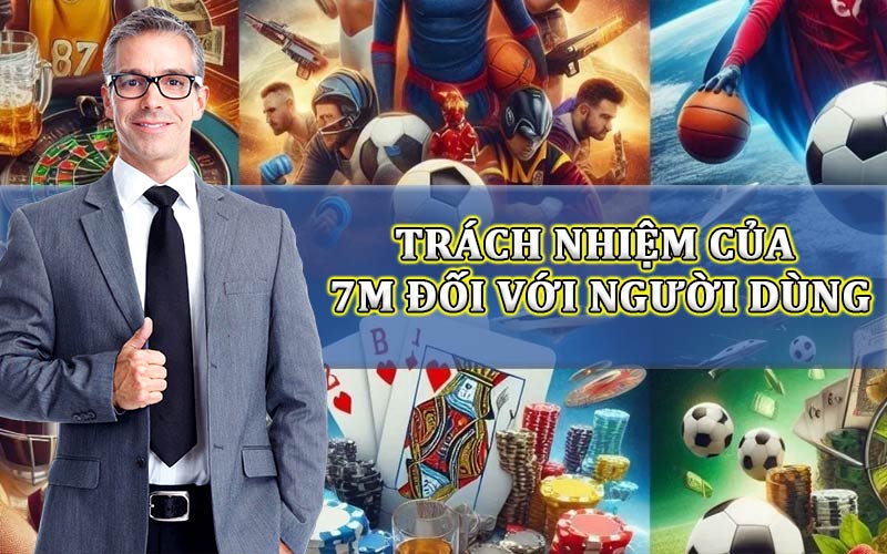 Trách nhiệm của 7M đối với người dùng